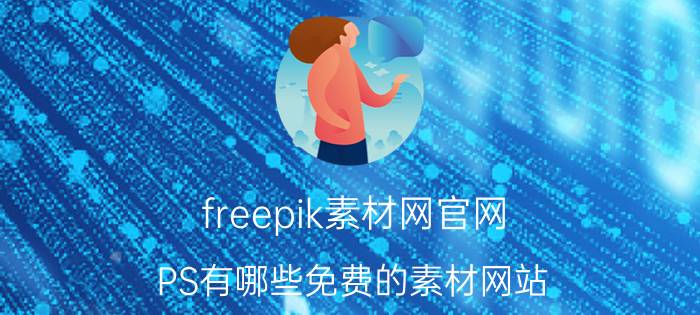 freepik素材网官网 PS有哪些免费的素材网站？